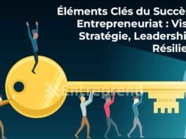 Les 7 Éléments Clés du Succès en Entrepreneuriat : Vision, Stratégie, Leadership et Résilience